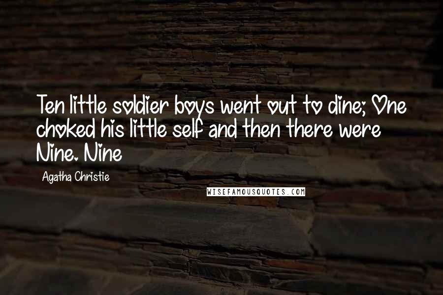 Agatha Christie Quotes: Ten little soldier boys went out to dine; One choked his little self and then there were Nine. Nine