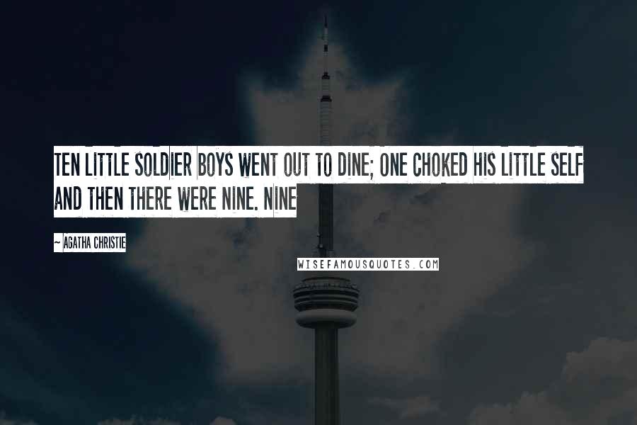 Agatha Christie Quotes: Ten little soldier boys went out to dine; One choked his little self and then there were Nine. Nine