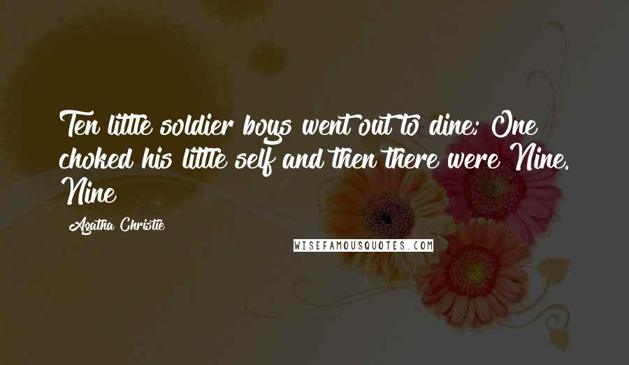 Agatha Christie Quotes: Ten little soldier boys went out to dine; One choked his little self and then there were Nine. Nine