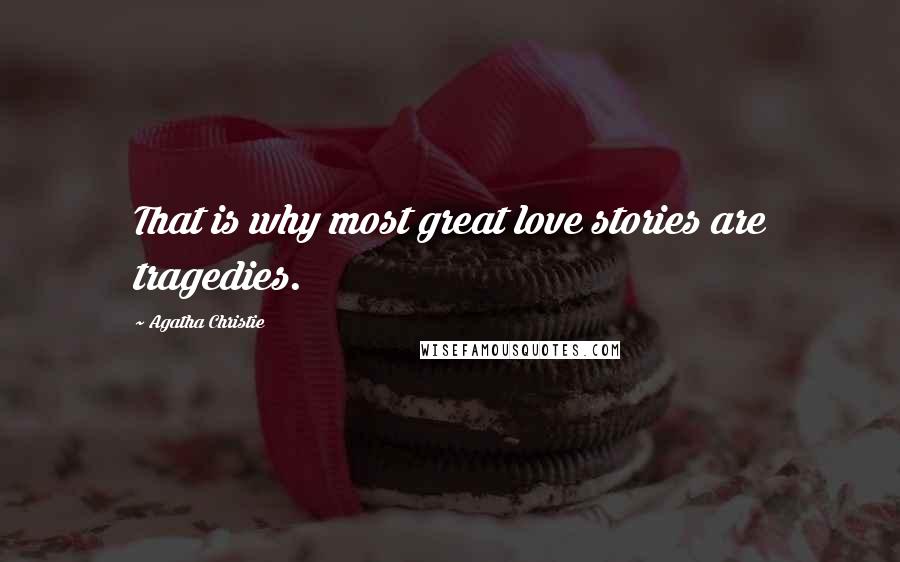 Agatha Christie Quotes: That is why most great love stories are tragedies.