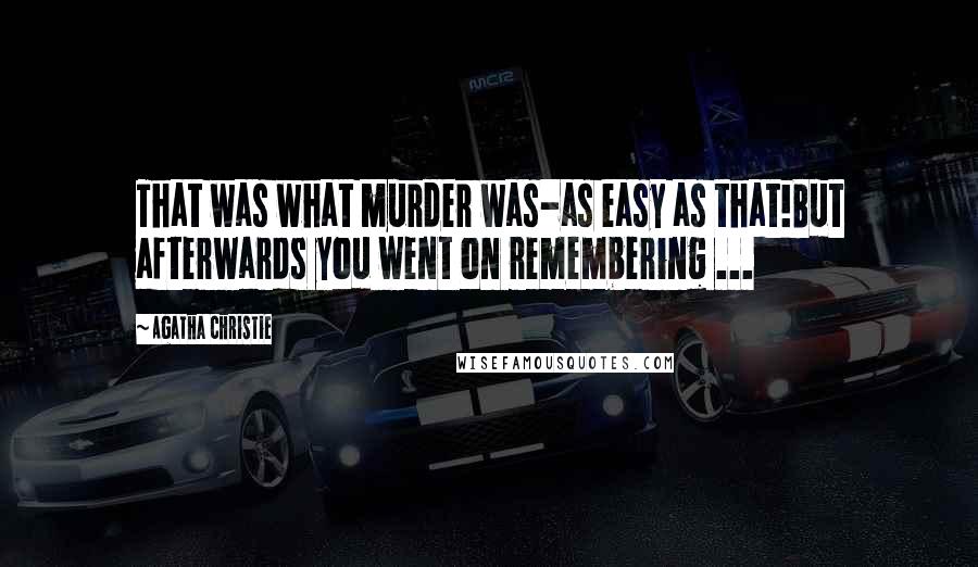 Agatha Christie Quotes: That was what murder was-as easy as that!But afterwards you went on remembering ...