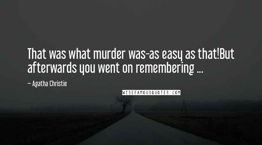 Agatha Christie Quotes: That was what murder was-as easy as that!But afterwards you went on remembering ...