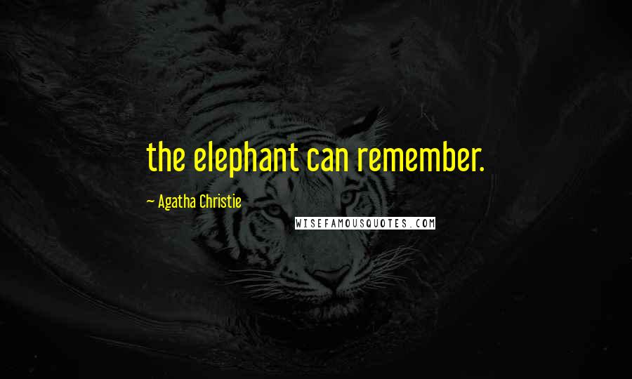 Agatha Christie Quotes: the elephant can remember.