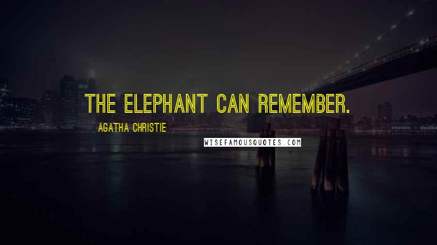 Agatha Christie Quotes: the elephant can remember.