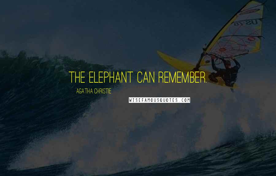 Agatha Christie Quotes: the elephant can remember.