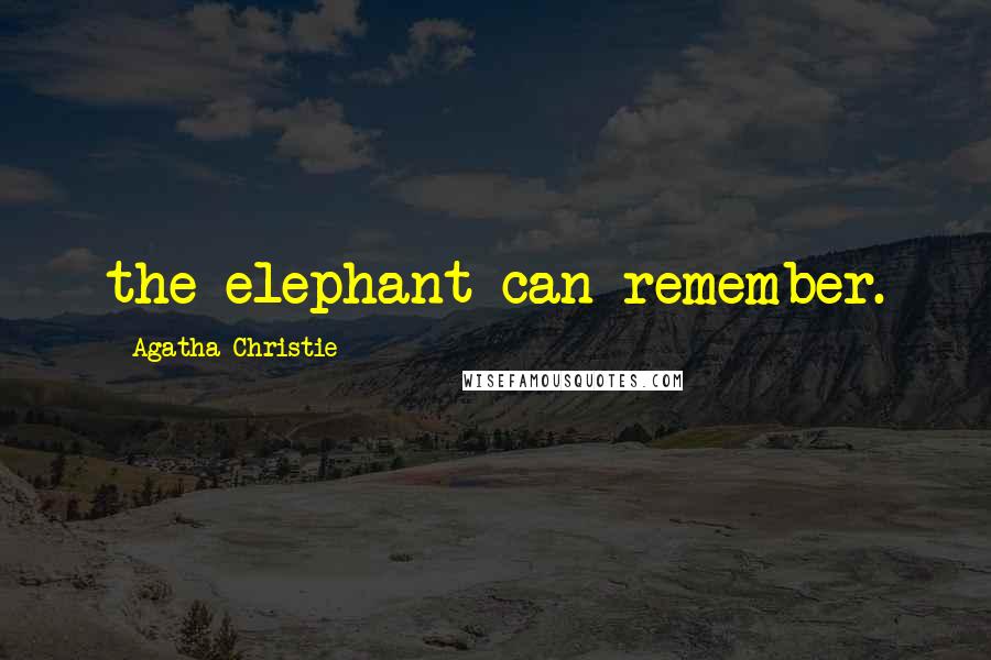 Agatha Christie Quotes: the elephant can remember.