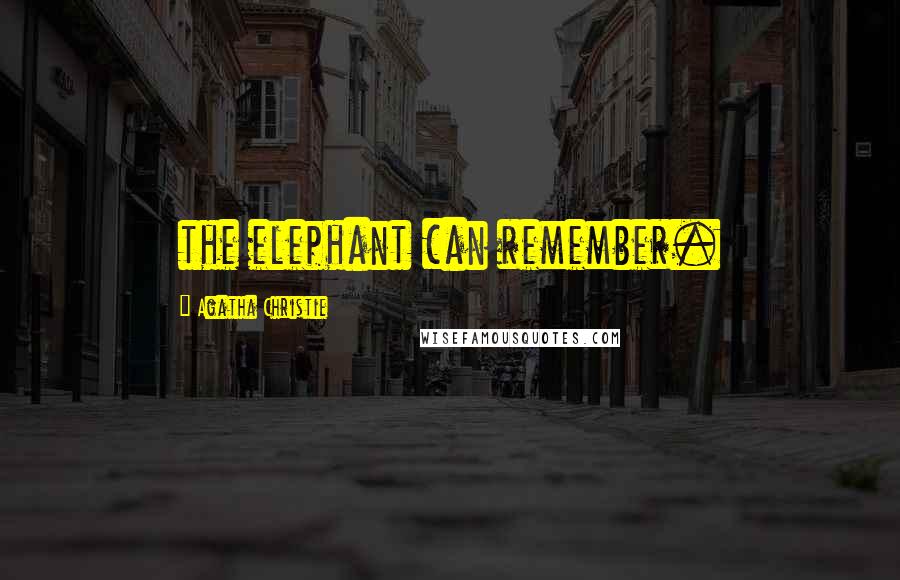 Agatha Christie Quotes: the elephant can remember.