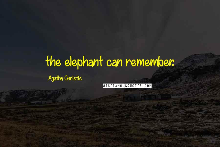 Agatha Christie Quotes: the elephant can remember.