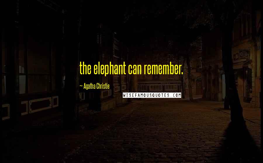 Agatha Christie Quotes: the elephant can remember.