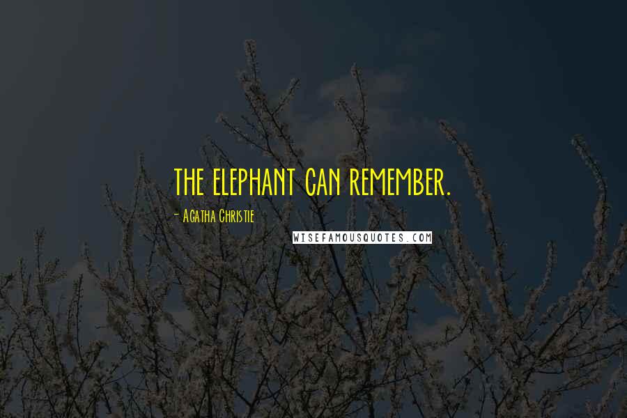 Agatha Christie Quotes: the elephant can remember.