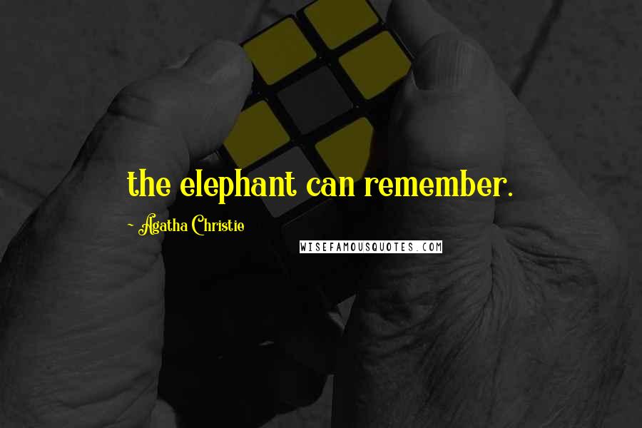 Agatha Christie Quotes: the elephant can remember.