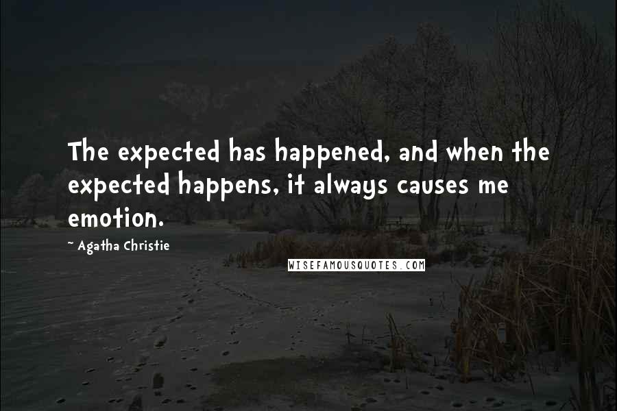 Agatha Christie Quotes: The expected has happened, and when the expected happens, it always causes me emotion.