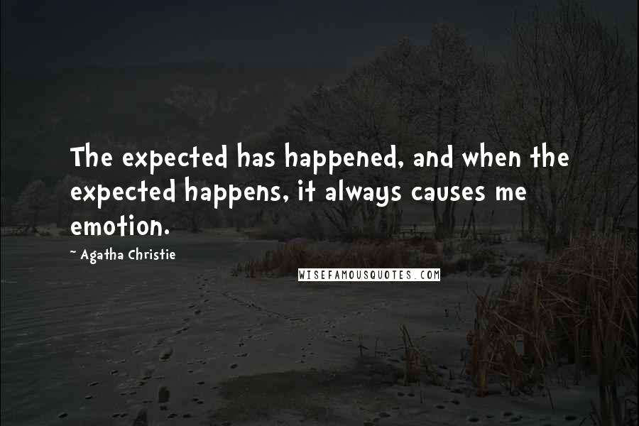 Agatha Christie Quotes: The expected has happened, and when the expected happens, it always causes me emotion.