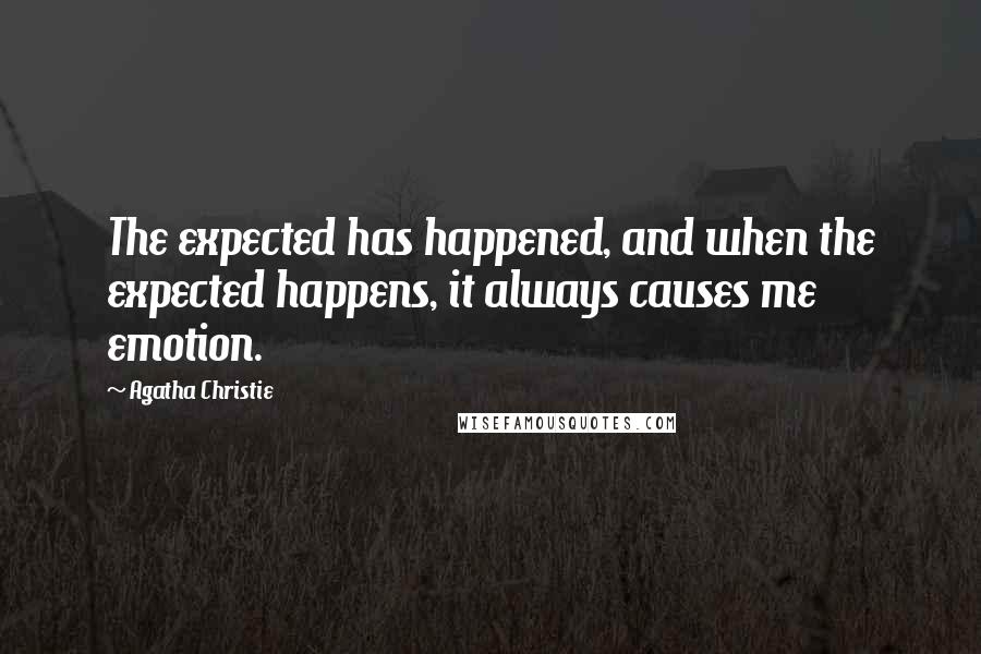 Agatha Christie Quotes: The expected has happened, and when the expected happens, it always causes me emotion.