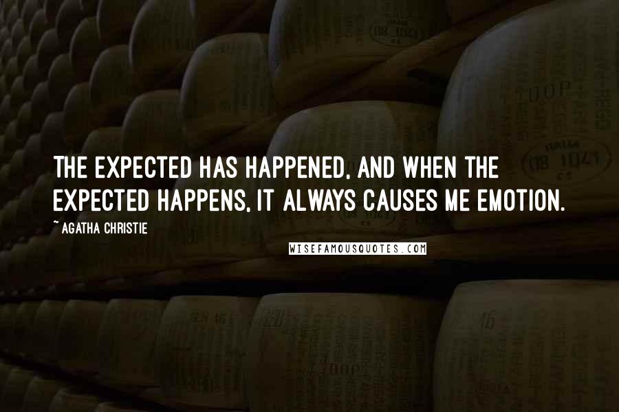 Agatha Christie Quotes: The expected has happened, and when the expected happens, it always causes me emotion.