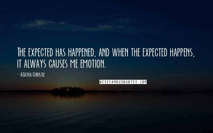 Agatha Christie Quotes: The expected has happened, and when the expected happens, it always causes me emotion.