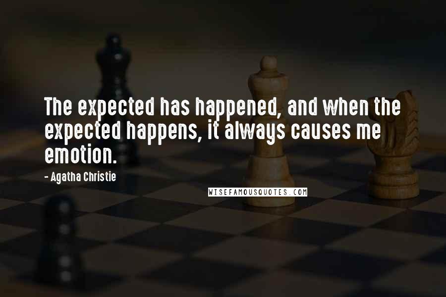 Agatha Christie Quotes: The expected has happened, and when the expected happens, it always causes me emotion.