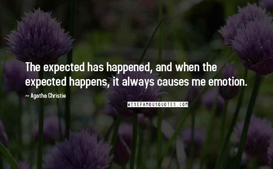 Agatha Christie Quotes: The expected has happened, and when the expected happens, it always causes me emotion.