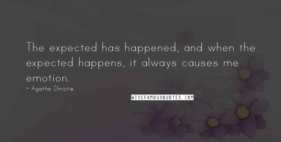 Agatha Christie Quotes: The expected has happened, and when the expected happens, it always causes me emotion.