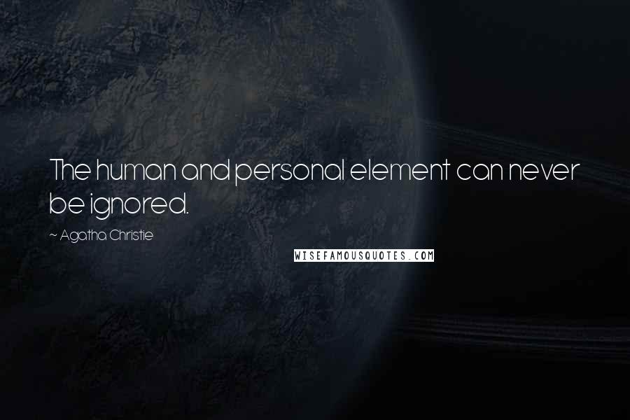 Agatha Christie Quotes: The human and personal element can never be ignored.