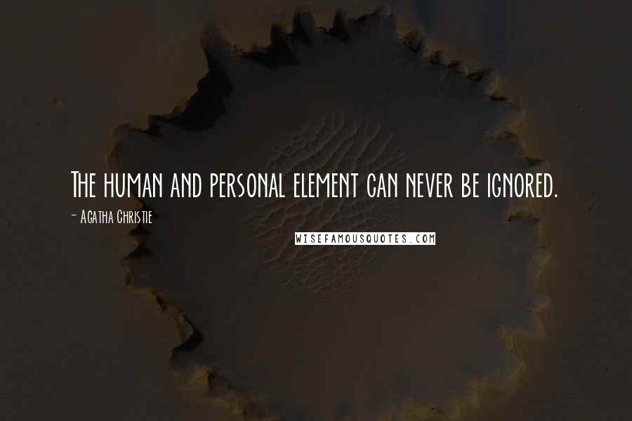 Agatha Christie Quotes: The human and personal element can never be ignored.