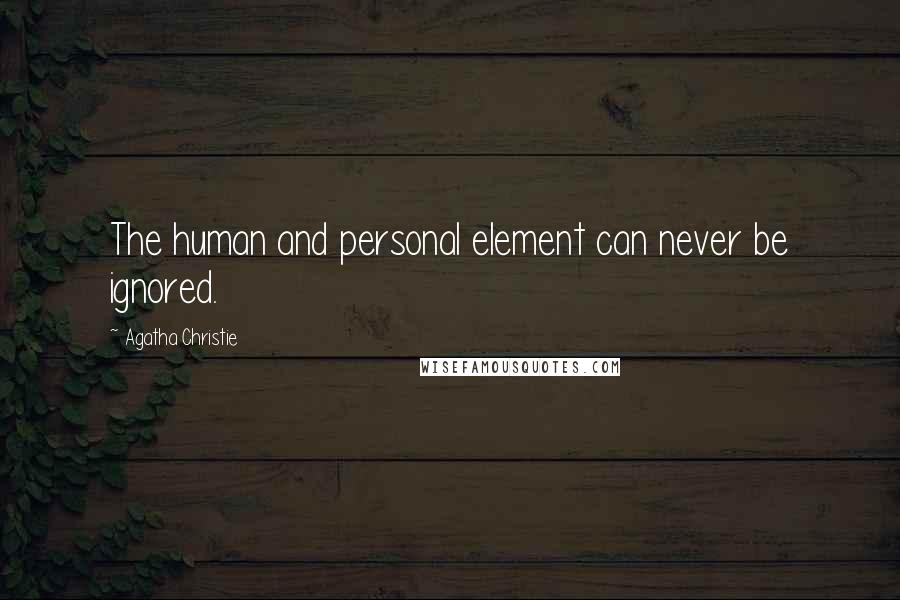 Agatha Christie Quotes: The human and personal element can never be ignored.