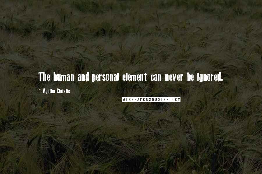 Agatha Christie Quotes: The human and personal element can never be ignored.