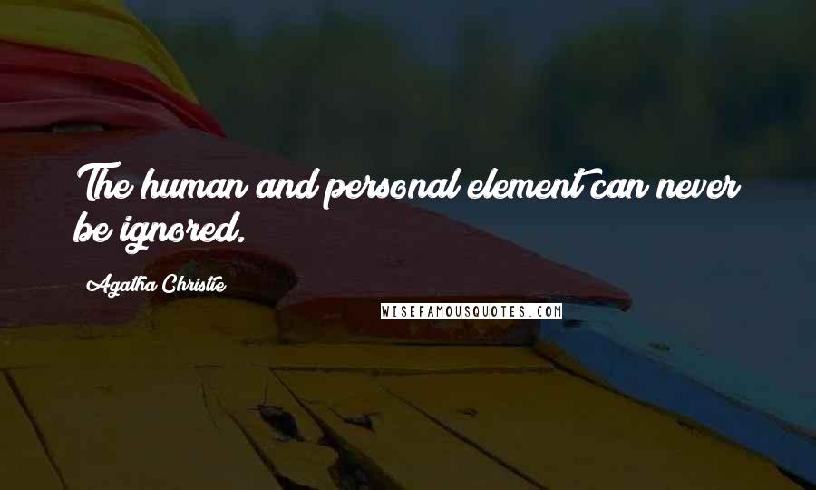 Agatha Christie Quotes: The human and personal element can never be ignored.