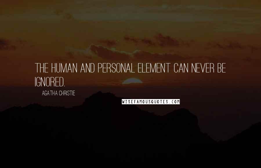 Agatha Christie Quotes: The human and personal element can never be ignored.