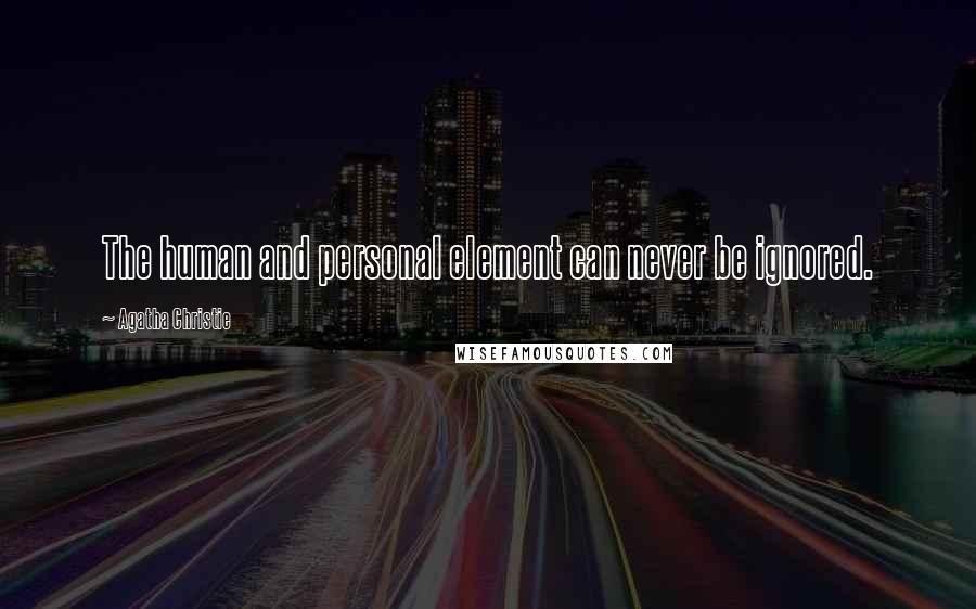 Agatha Christie Quotes: The human and personal element can never be ignored.