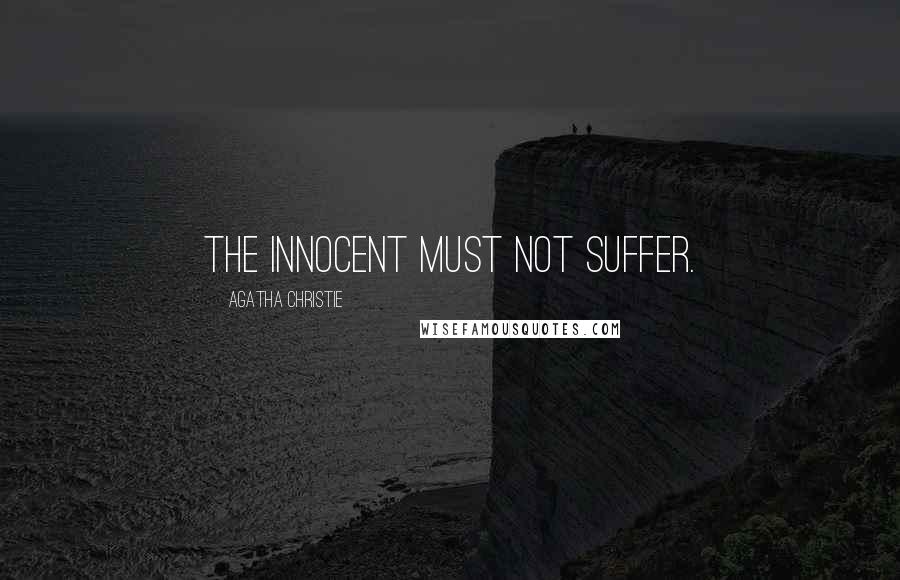 Agatha Christie Quotes: The innocent must not suffer.