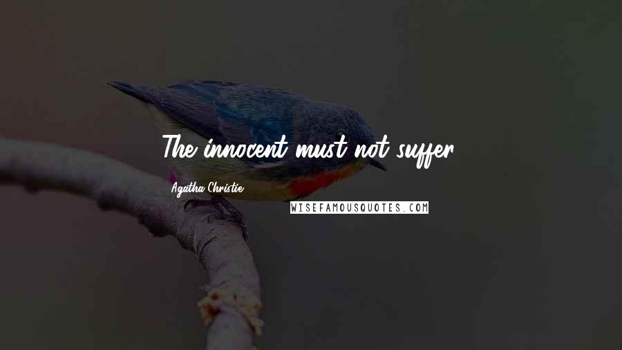 Agatha Christie Quotes: The innocent must not suffer.