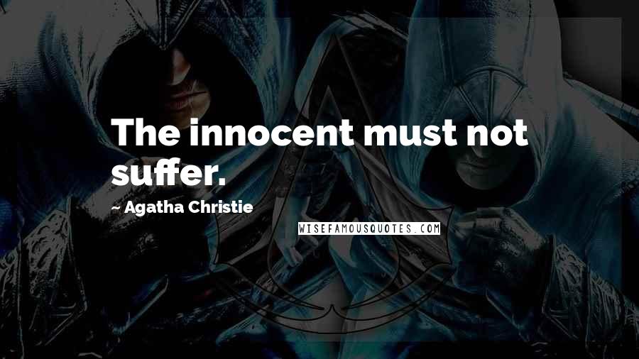 Agatha Christie Quotes: The innocent must not suffer.