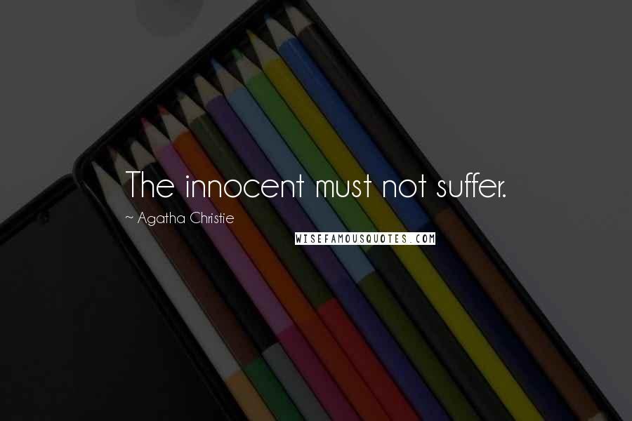 Agatha Christie Quotes: The innocent must not suffer.