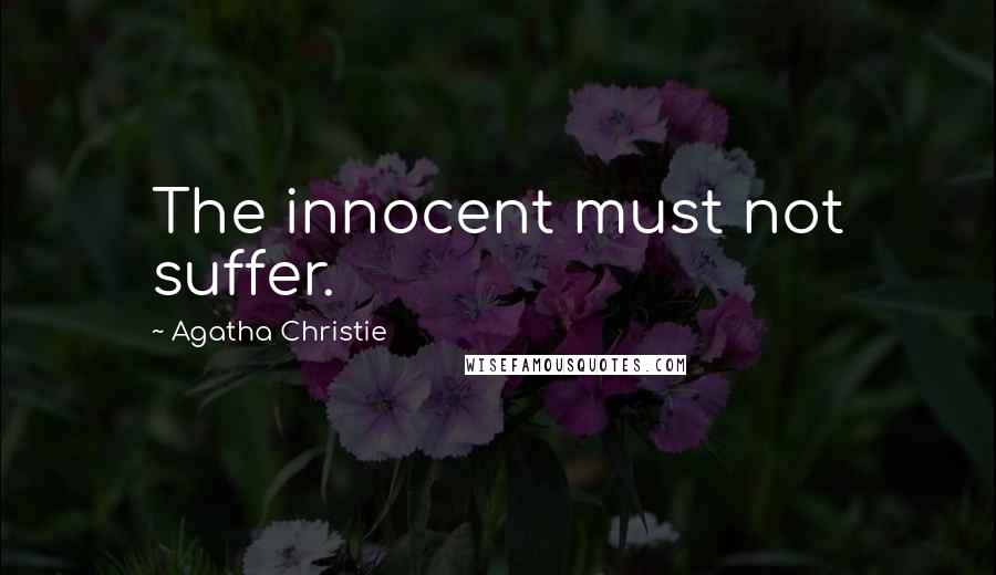 Agatha Christie Quotes: The innocent must not suffer.