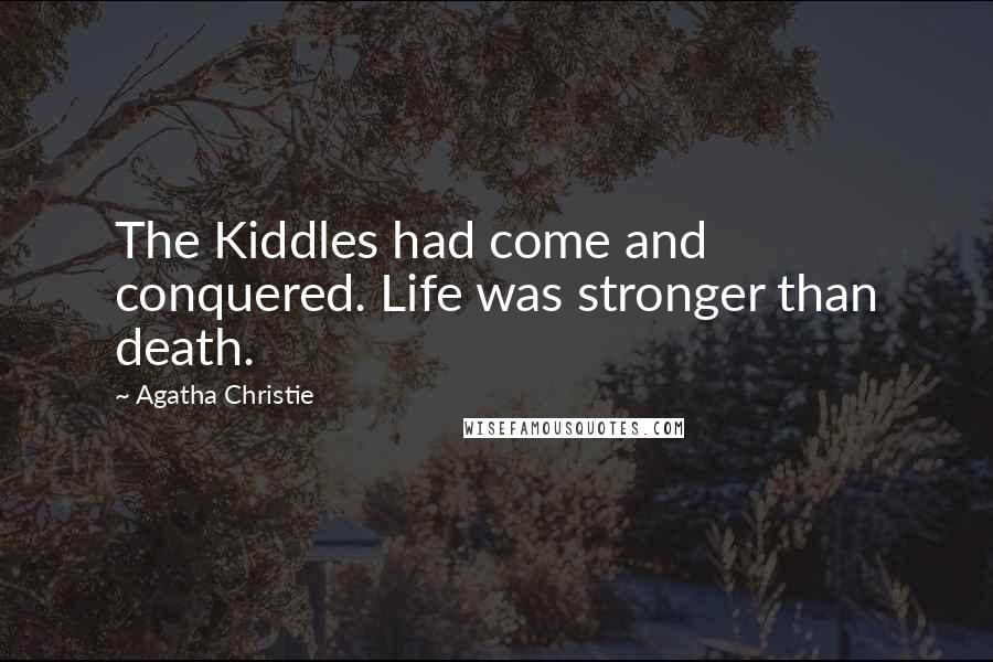 Agatha Christie Quotes: The Kiddles had come and conquered. Life was stronger than death.