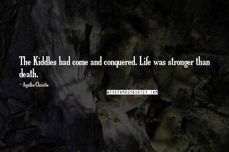 Agatha Christie Quotes: The Kiddles had come and conquered. Life was stronger than death.