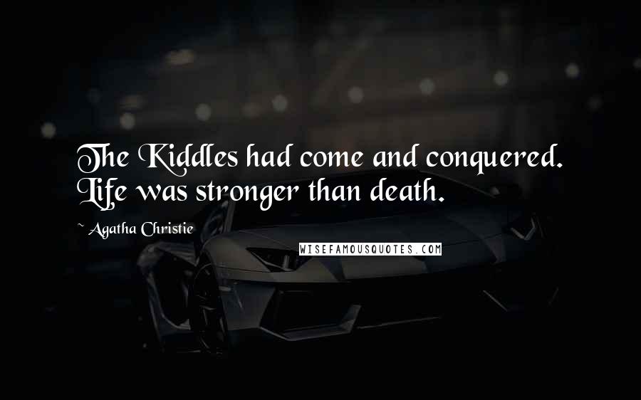 Agatha Christie Quotes: The Kiddles had come and conquered. Life was stronger than death.