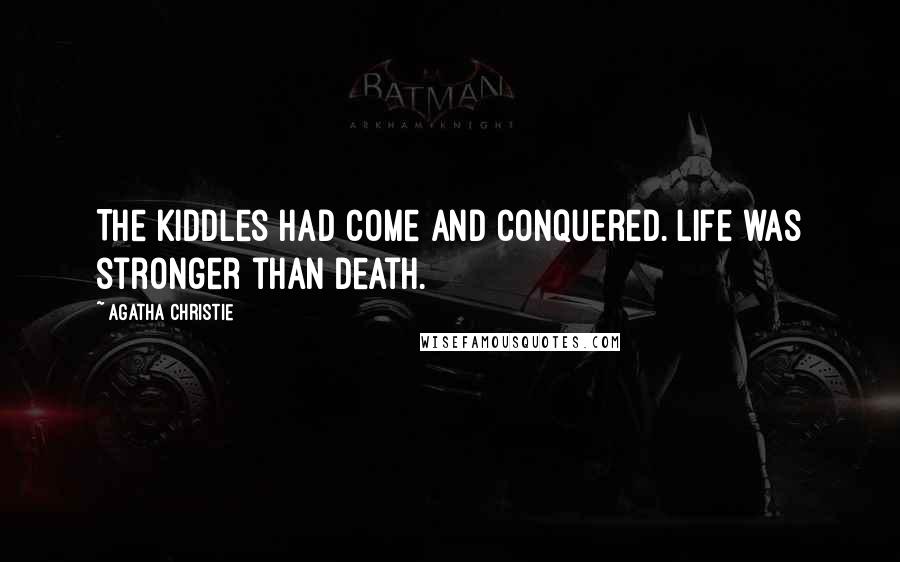 Agatha Christie Quotes: The Kiddles had come and conquered. Life was stronger than death.