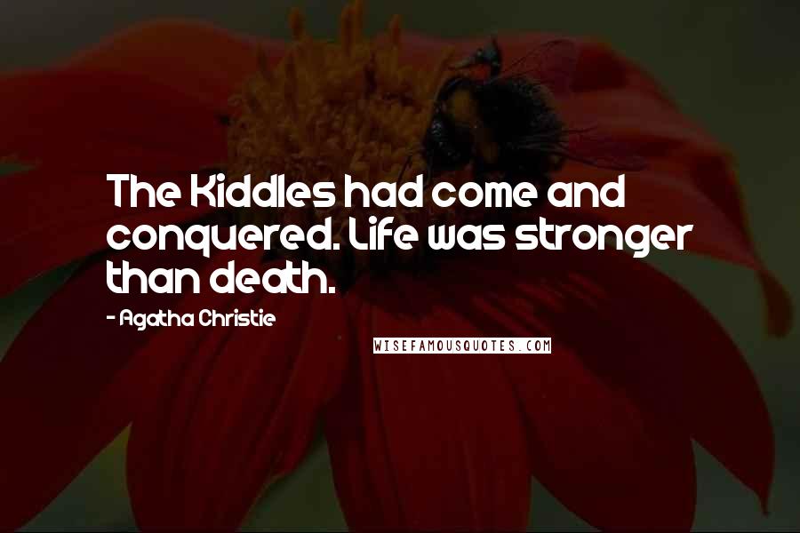 Agatha Christie Quotes: The Kiddles had come and conquered. Life was stronger than death.