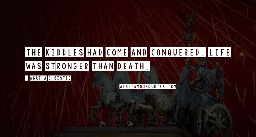 Agatha Christie Quotes: The Kiddles had come and conquered. Life was stronger than death.