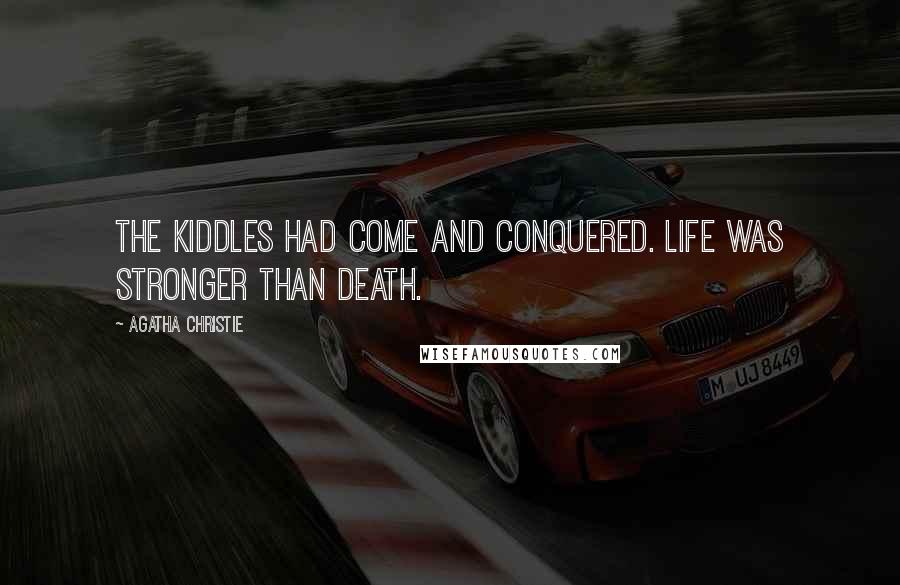 Agatha Christie Quotes: The Kiddles had come and conquered. Life was stronger than death.