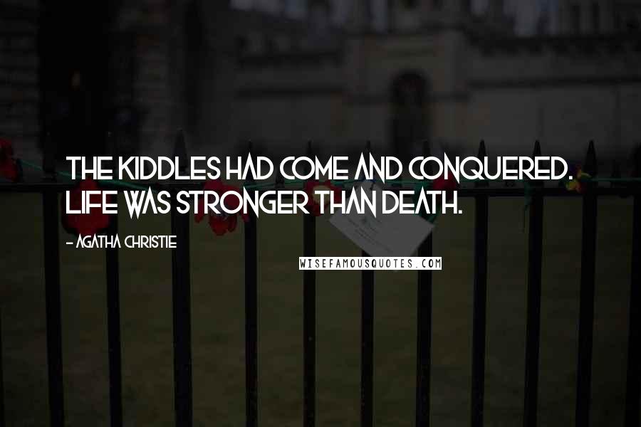 Agatha Christie Quotes: The Kiddles had come and conquered. Life was stronger than death.