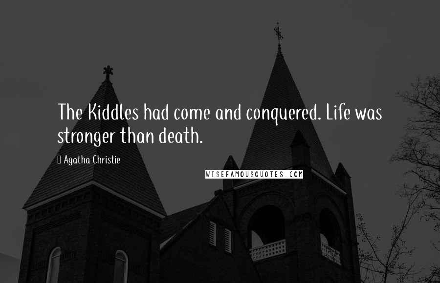 Agatha Christie Quotes: The Kiddles had come and conquered. Life was stronger than death.