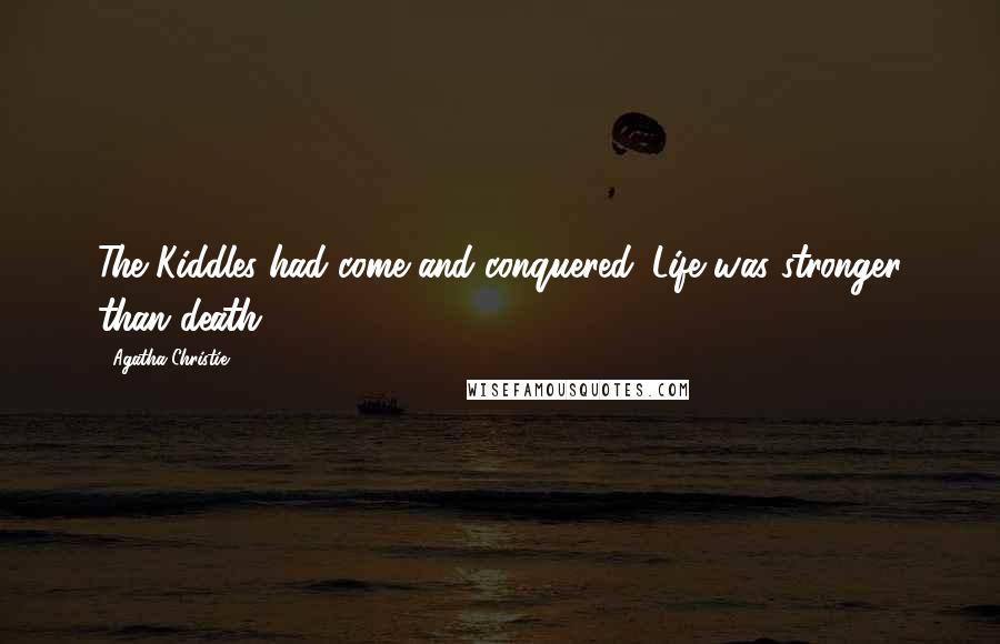 Agatha Christie Quotes: The Kiddles had come and conquered. Life was stronger than death.