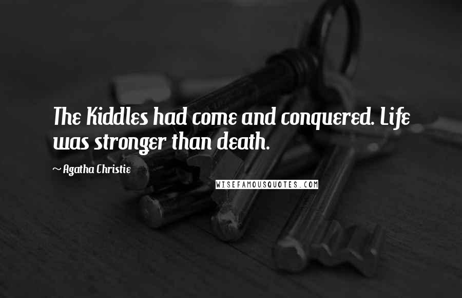 Agatha Christie Quotes: The Kiddles had come and conquered. Life was stronger than death.