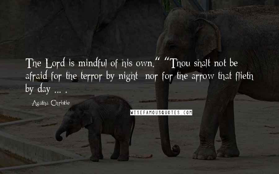 Agatha Christie Quotes: The Lord is mindful of his own." "Thou shalt not be afraid for the terror by night; nor for the arrow that flieth by day ... .