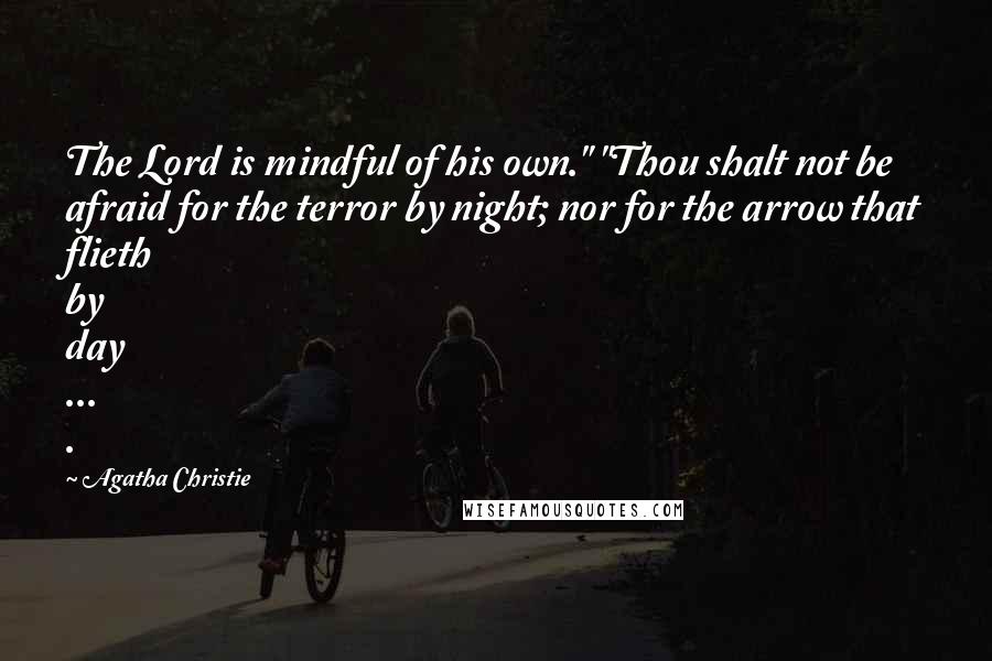 Agatha Christie Quotes: The Lord is mindful of his own." "Thou shalt not be afraid for the terror by night; nor for the arrow that flieth by day ... .