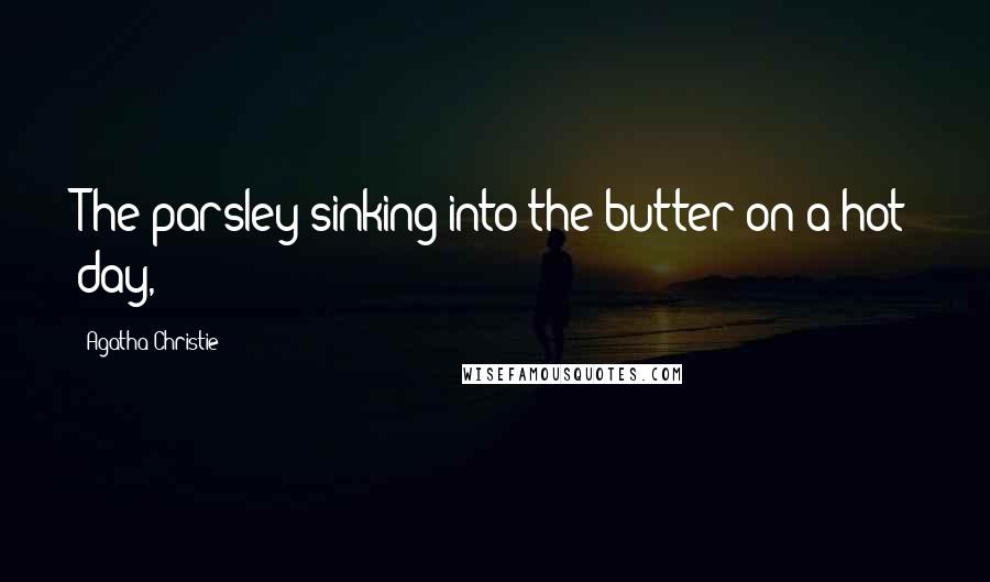 Agatha Christie Quotes: The parsley sinking into the butter on a hot day,