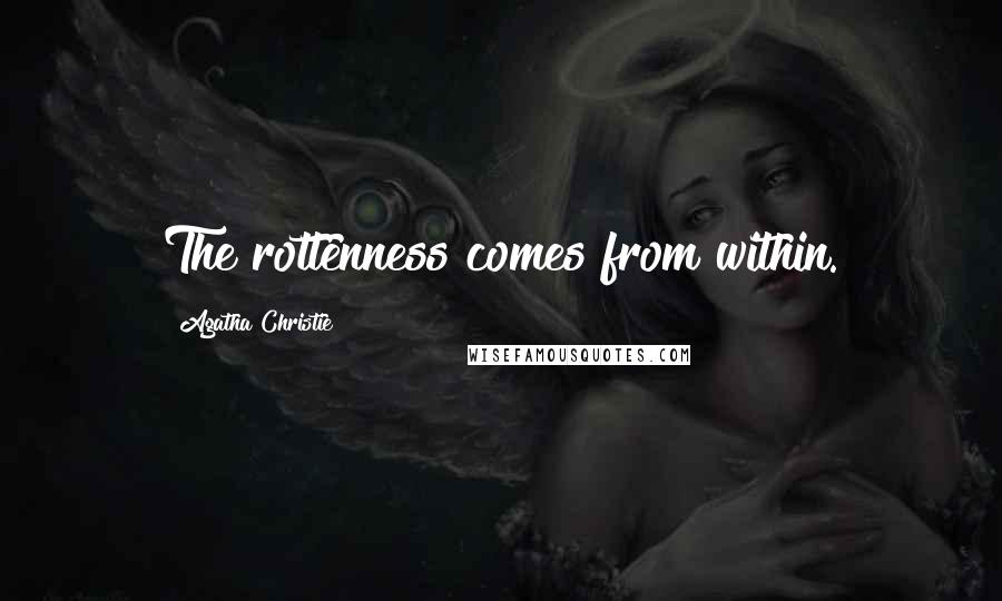 Agatha Christie Quotes: The rottenness comes from within.